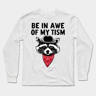 Funny Saying Raccoon Be In Awe Of My 'Tism Long Sleeve T-Shirt